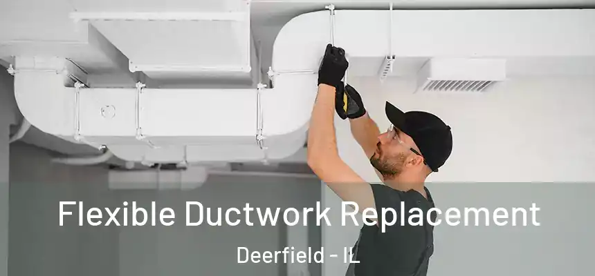 Flexible Ductwork Replacement Deerfield - IL