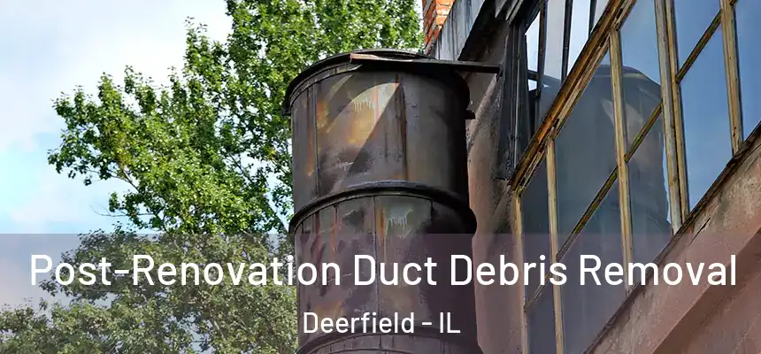 Post-Renovation Duct Debris Removal Deerfield - IL